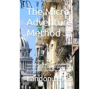 The Micro-Adventure Method ..: How to find extraordinary experiences in your ordinary life- without quitting your day job or emptying your bank account