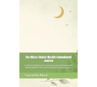 The Micro-Choice Wealth Embodiment: A 3-Month Guided Practice to Transform Your Relationship with Money, Build Self-Trust, and Expand Your Receiving Capacity (The Soulwork Series)