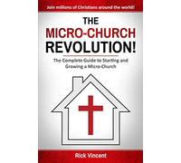 The Micro-Church Revolution!: The Complete Guide to Starting and Growing a Micro-Church