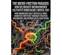 The Micro-Friction Paradox: How Deliberate Inconvenience Cultivates Unbreakable Mental Grit