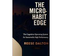The Micro-Habit Edge: The Cognitive Operating System for Sustainable High Performance (Cognitive Edge Series)