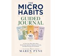 THE MICRO HABITS GUIDED JOURNAL: 90 Five-Minute Practices to Calm Your Mind, Move More, Reclaim Your Attention, Rediscover Curiosity, and Make Everyday Life Feel Better (The Micro Habits Series)