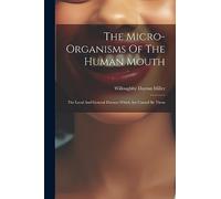 The Micro-organisms Of The Human Mouth: The Local And General Diseases Which Are Caused By Them