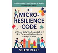 The Micro-Resilience Code: 5-Minute Daily Challenges to Build Grit, Focus, and Independence in a Digital World (1)