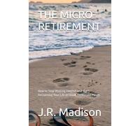 THE MICRO-RETIREMENT: How to Stop Waiting Until 65 and Start Reclaiming Your Life in Small, Deliberate Pieces