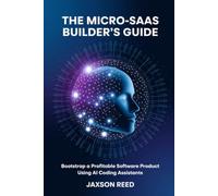 The Micro-SaaS Builder's Guide: Bootstrap a Profitable Software Product Using AI Coding Assistants