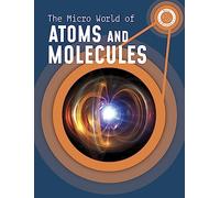 The Micro World of Atoms and Molecules (Micro Science)