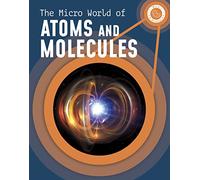The Micro World of Atoms and Molecules (Micro Science)