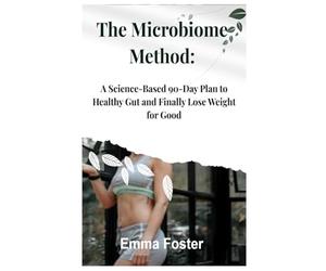The Microbiome Method: A Science-Based 90-Day Plan to Healthy Gut and Finally Lose Weight for Good