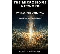 The Microbiome Network: Volume 1. Wired for Survival: Trauma, the Body & the Gut