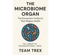 The Microbiome Organ: The Ecosystem Inside Us That Shapes Health (The Library of Unconventional Ideas)