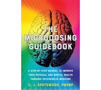 The Microdosing Guidebook: A Step-by-Step Manual to Improve Your Physical and Mental Health through Psychedelic Medicine (Guides to Psychedelics & More)