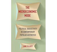 The Microeconomic Mode - Political Subjectivity in Contemporary Popular Aesthetics