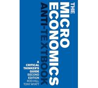 The Microeconomics Anti-Textbook: A Critical Thinker's Guide - second edition
