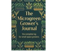 The Microgreen Grower's Journal: The Complete Log for Small Space Growers