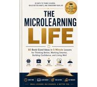 THE MICROLEARNING LIFE: 80 Book-Sized Ideas in 5-Minute Lessons for Thinking Better, Working Smarter, Building Confidence, and Living Well