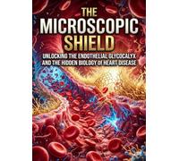 The Microscopic Shield: Unlocking the Endothelial Glycocalyx and the Hidden Biology of Heart Disease