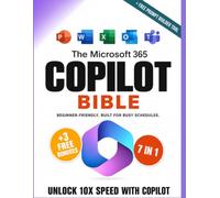 The Microsoft 365 Copilot Bible for Beginners: [7 in 1] Automate Your Work, Save 10+ Hours a W nd Finally Make Copilot Work for You | Covers Claude + GPT.