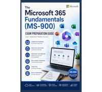 The Microsoft 365 Fundamentals (MS-900) Exam Preparation Guide: Master Cloud Concepts, Microsoft 365 Apps and Services, Security, Compliance, and Pricing for the MS-900 Certification