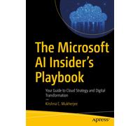 The Microsoft AI Insider’s Playbook : Your Guide to Cloud Strategy and Digital Transformation