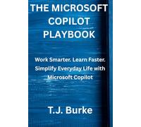 The Microsoft Copilot Playbook: Work Smarter. Learn Faster. Simplify Everyday Life with Microsoft Copilot