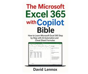 The Microsoft Excel 365 with Copilot Bible: How to Learn Microsoft Excel 365 Step by Step with AI Automation and Cheat Sheet Formulas (Microsoft 365 Professional Mastery Series)