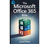The Microsoft Office 365 Bible: The Most Up-to-Date and Comprehensive Guide to Excel, Word, PowerPoint, Outlook, OneNote, OneDrive, Teams, Power BI, Power Automate, Power Apps, and More