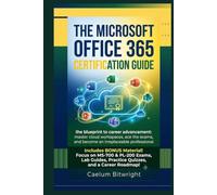 The Microsoft Office 365 Certification Guide: The Blueprint to Career Advancement: Master Cloud Workspaces, Ace the Exams, and Become an Irreplaceable Professional (The Caelum Protocol)