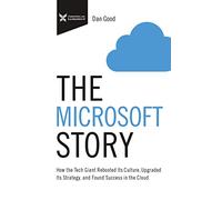 The Microsoft Story: How the Tech Giant Rebooted Its Culture, Upgraded Its Strategy, and Found Success in the Cloud (The Business Storybook Series)