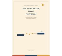 The Mid-Career Pivot Playbook: A Step-by-Step Guide to Changing Careers Without Starting Over