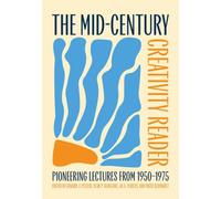 The Mid-Century Creativity Reader : Pioneering Lectures From 1950-1975