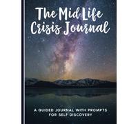The Mid Life Crisis Journal: A Guided Journal with Prompts For Self Discovery & Growth Through A Mid Life Crisis - For Men & Women
