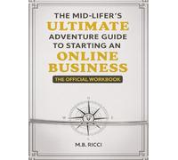 The Mid-Lifer's Ultimate Adventure Guide To Starting An Online Business-The Official Workbook (The Midlifer’s Ultimate Adventure Guide to Starting an ... and Workbook Set for Midlife Entrepreneurs)