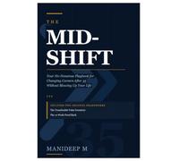 THE MID-SHIFT: Your No-Nonsense Playbook for Changing Careers After 35 Without Blowing Up Your Life