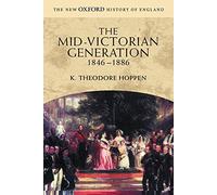 The Mid-Victorian Generation 1846-1886 New Oxford History of England