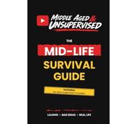 The Middle Aged & Unsupervised Mid-Life Survival Guide: Laughs, Bad Ideas and Real Life for Anyone Who Grew Up on Hose Water and Came Home When the Streetlights Came On