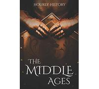 The Middle Ages: A History From Beginning to End (Medieval History)