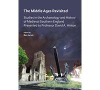 The Middle Ages Revisited: Studies in the Archaeology and History of Medieval Southern England Presented to Professor David A. Hinton