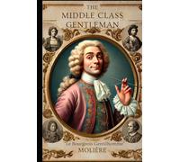 The Middle Class Gentleman: Le Bourgeois Gentilhomme
