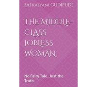 THE MIDDLE-CLASS JOBLESS WOMAN: No Fairy Tale. Just the Truth.