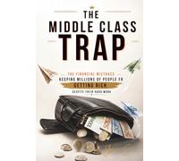 THE MIDDLE CLASS TRAP: The financial mistakes keeping millions of people from getting rich despite their hard work.