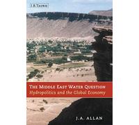 The Middle East Water Question: Hydropolitics and the Global Economy: v. 2 (International Library of Human Geography)