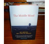 The Middle Mind: Why Americans Don't Think for Themselves