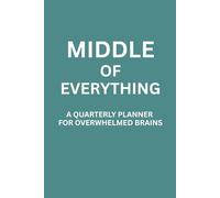 The Middle of Everything: A quarterly planner for overwhelmed brains