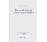 The Middle Voice in Gadamer's Hermeneutics: A Basic Interpretation with some Theological Implications: 45 (Hermeneutische Untersuchungen zur Theologie)