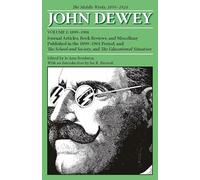 The Middle Works of John Dewey, Volume 1, 1899 - 1924: Journal Articles, Book Reviews, and Miscellany Published in the 1899-1901 Period, and the Schoo ... (Middle Works of John Dewey: 1899-1924)