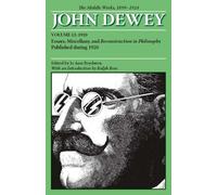 The Middle Works of John Dewey, Volume 12, 1899 - 1924: 1920, Reconstruction in Philosophy and Essays (Collected Works of John Dewey): Essays, ... in Philosophy Published during 1920