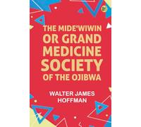 The Mide'wiwin or "Grand Medicine Society" of the Ojibwa