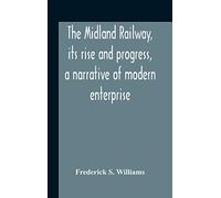 The Midland Railway, Its Rise And Progress, A Narrative Of Modern Enterprise