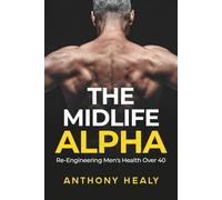 The Midlife Alpha: Re-Engineering Men's Health Over 40